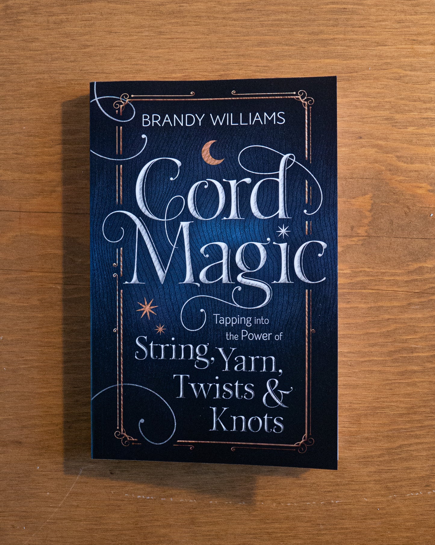Cord Magic: Tapping into the Power of String, Yarn, Twists & Knots by Brandy Williams
