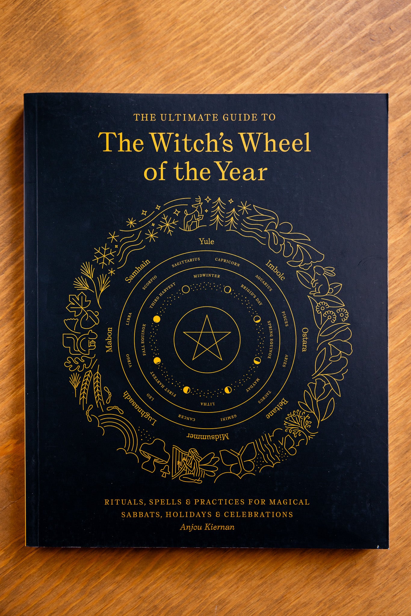 The Ultimate Guide to the Witch's Wheel of the Year: Rituals, Spells Practices for Magical Sabbats, Holidays Celebrations by Anjou Kiernan