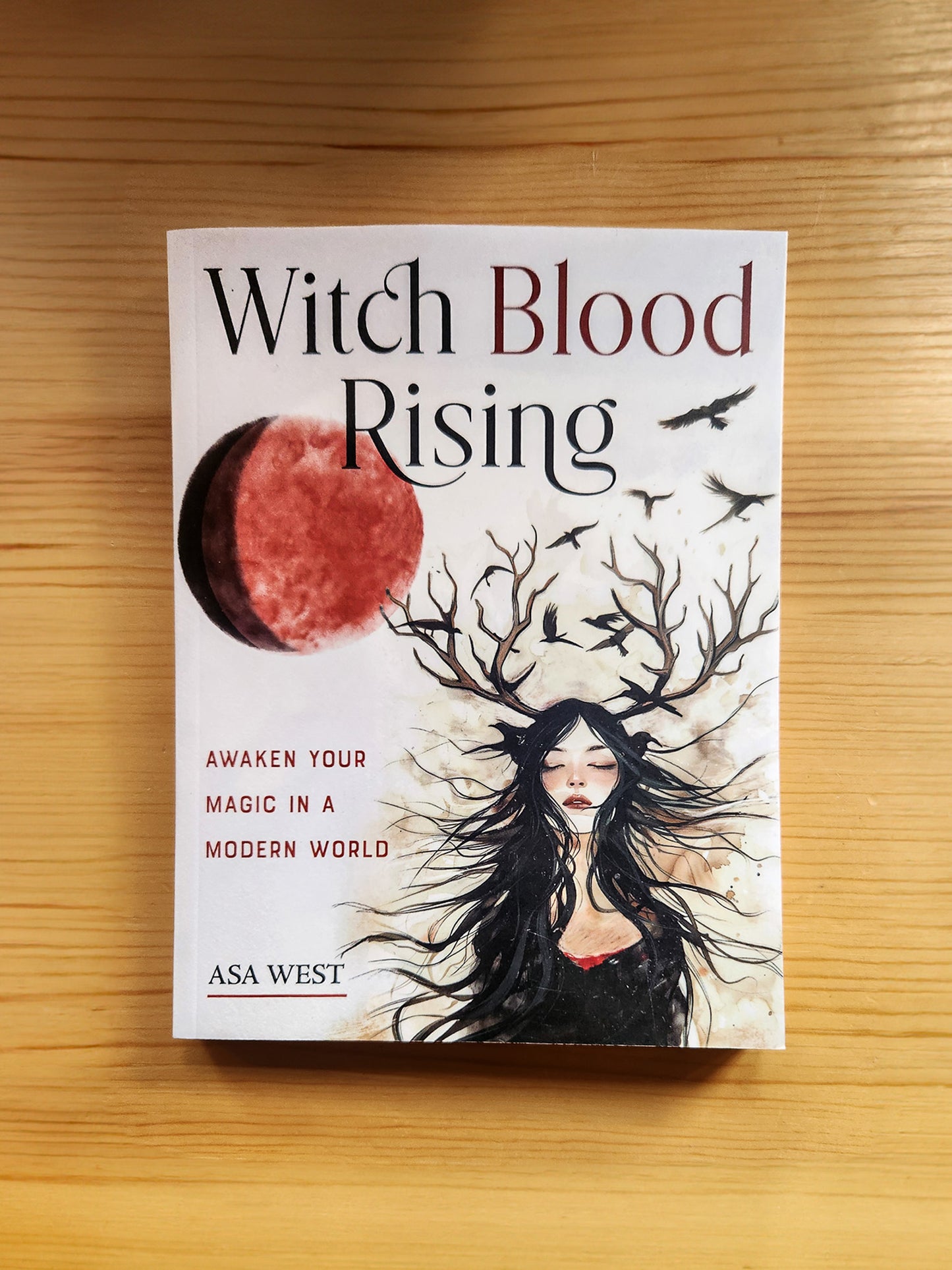 Witch Blood Rising: Awaken Your Magic in A Modern World by Asa West