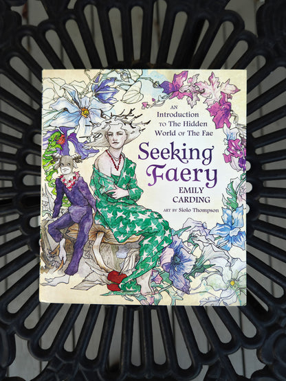 An Introduction To The HIdden World Of The Fae - Seeking Faery By Emily Carding