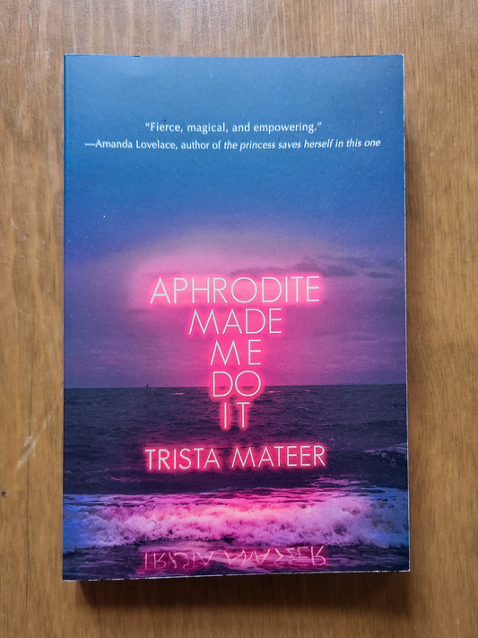 Aphrodite Made Me Do It By Trista Mateer