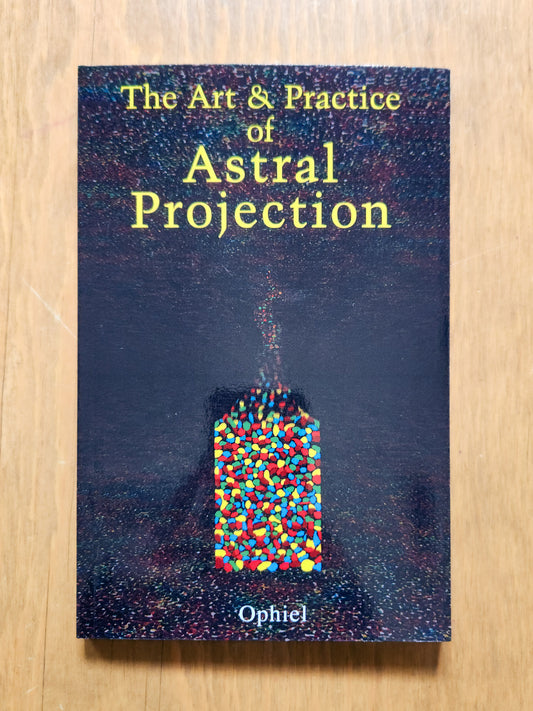 The Art and Practice of Astral Projection by Ophiel