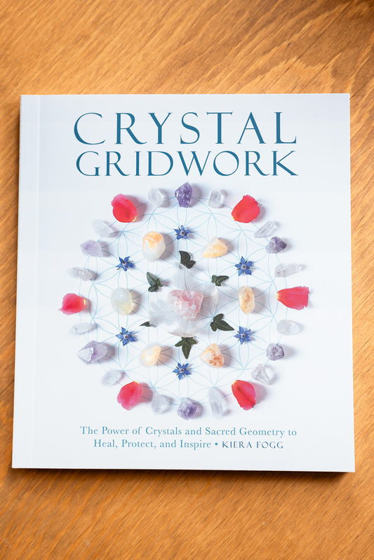 Crystal Gridwork: The Power of Crystals and Sacred Geometry to Heal, Protect, and Inspire by Kiera Fogg