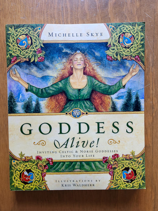 Goddess Alive! Inviting Celtic and Norse Goddesses Into Your Life by Michelle Skye