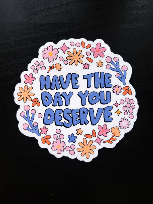 Have the Day You Deserve Sticker