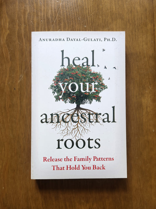 Heal Your Ancestral Roots By Anuradha Dayal-Gulati