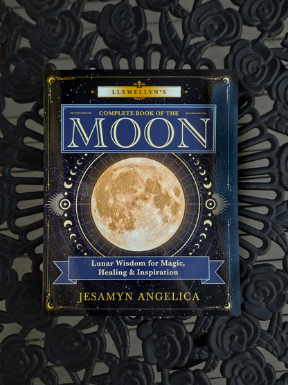 Llewellyn's Complete Book Of The Moon - Lunar Wisdom for Magic, Healing, and Inspiration by Jesamyn Angelica