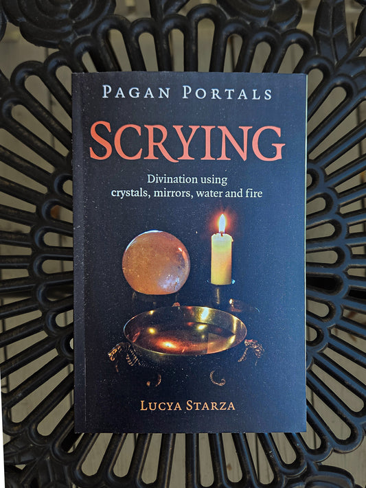 Scrying: Divination Using Crystals, Mirrors, Water and Fire by Lucya Starza