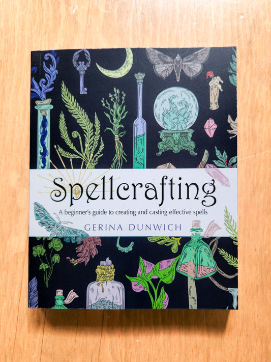 Spellcrafting: A Beginner's Guide to Creating and Casting Effective Spells by Gerina Dunwich