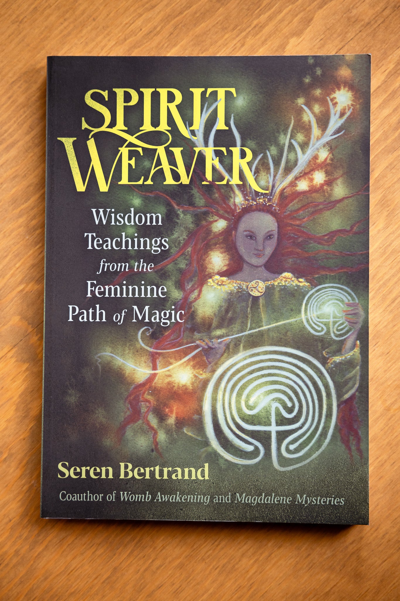 Spirit Weaver: Wisdom Teachings from the Feminine Path of Magic by Seren Bertrand