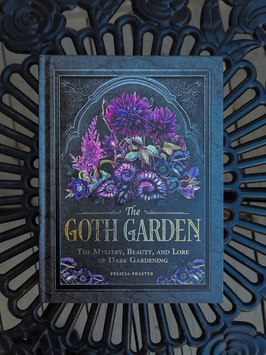 The Goth Garden: The Mystery, Beauty, and Lore of Dark Gardening By Felicia Feaster
