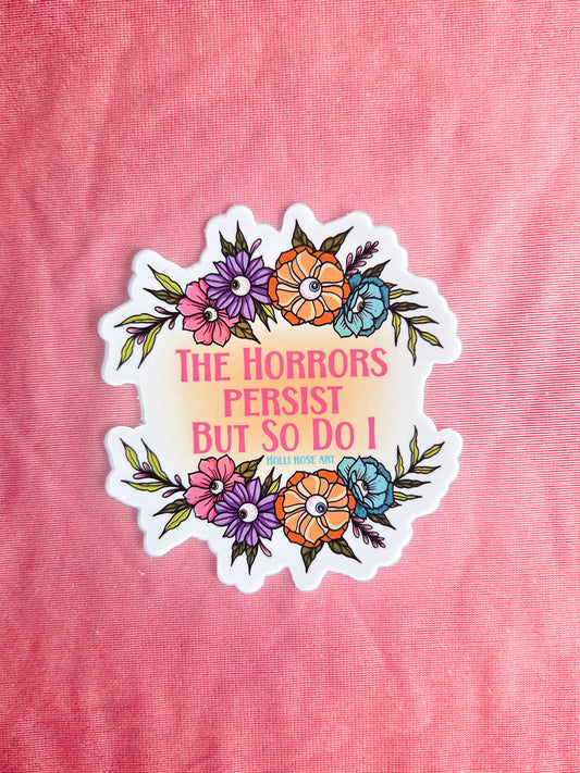 "The Horrors Persist But So Do I" Sticker