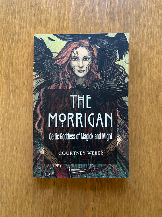 The Morrigan: Celtic Goddess of Magick and Might by Courtney Weber