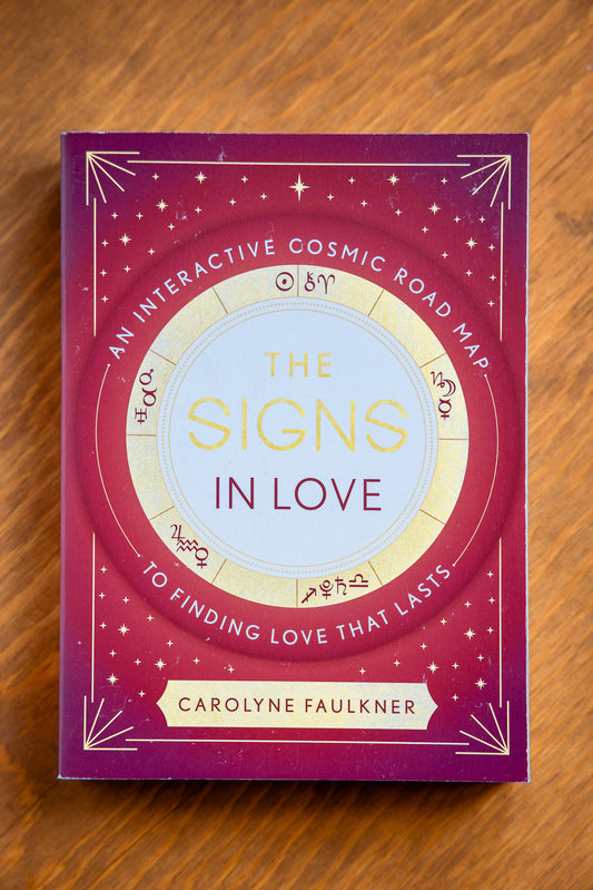 The Signs in Love: An Interactive Cosmic Road Map to Finding Love That Lasts by Carolyne Faulkner