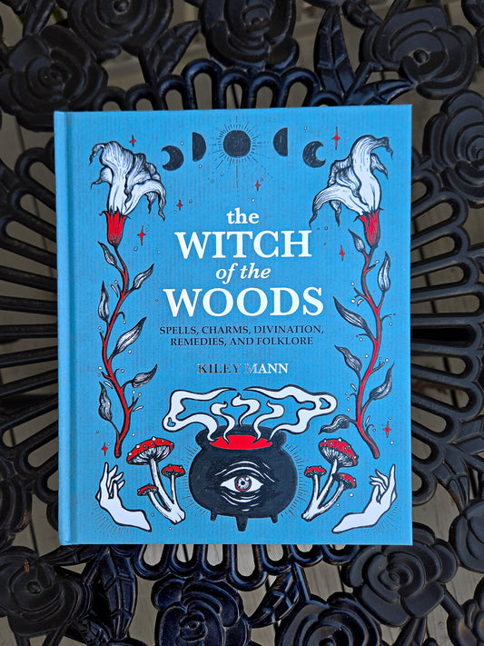 The Witch of The Woods: Spells, Charms, Divination, Remidies, and Folklore By Kiley Mann
